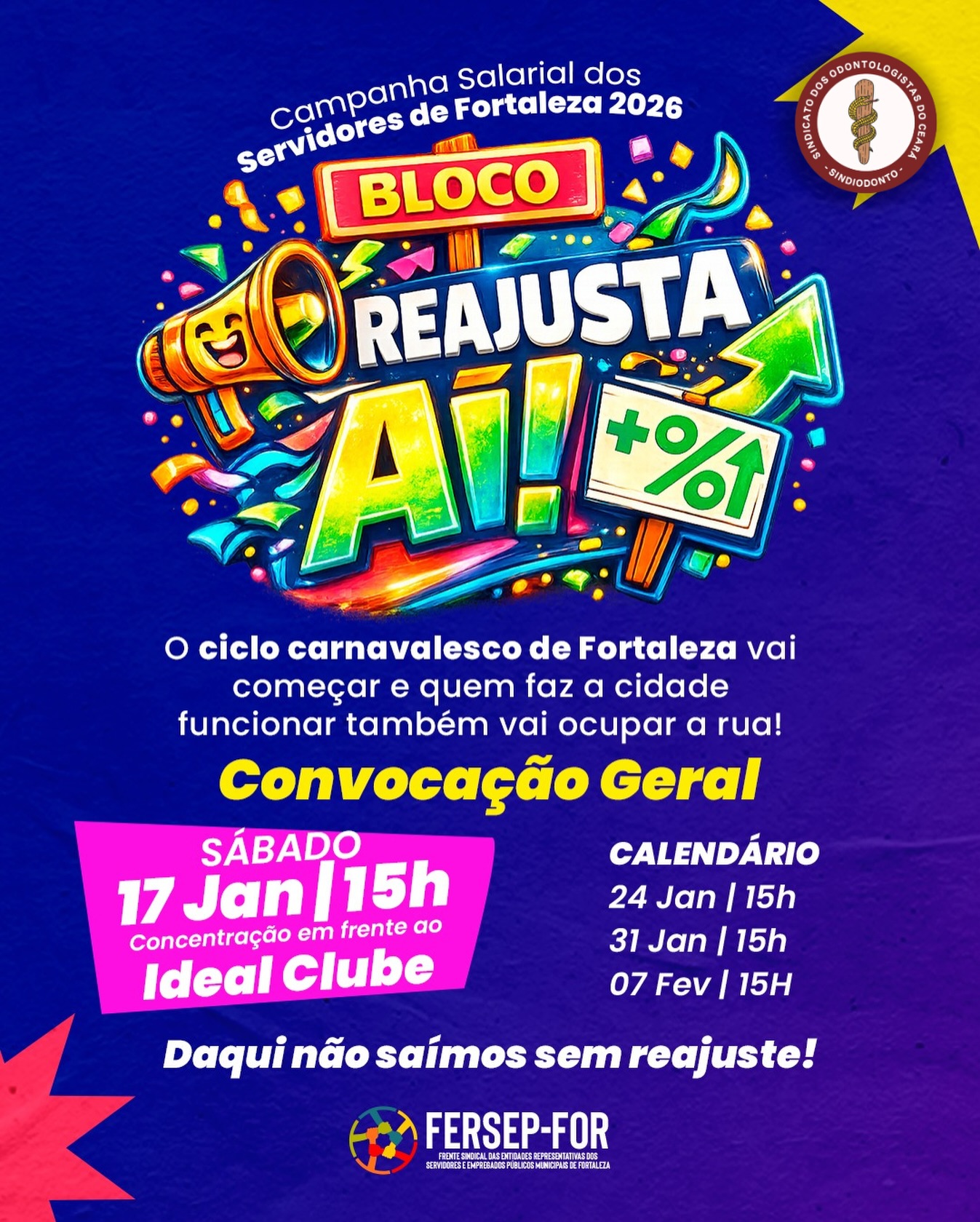 🎉🎉🎉VAI COMEÇAR O BLOCO REAJUSTA AÍ!
O Sindsaúde Ceará junto com a FERSEP-For convoca você e todos os servidores de Fortaleza para ocupar as ruas com quem faz a cidade funcionar de verdade!

📆Sábado, 17 de janeiro (primeira concentração do nosso
bloco)
🕢15h
📍Em frente ao Ideal Clube

O Bloco Reajusta Aí vai começar e quem faz a cidade funcionar também vai ocupar a rua. Porque valorização não é favor, é direito!

📆
Próximas datas:
➡️24 de janeiro 31 de janeiro
➡️07 de fevereiro
🕢Sempre às 15h

✊🎺Daqui não saímos sem reajuste! Vem com a gente fazer
história.

@fersepfortaleza