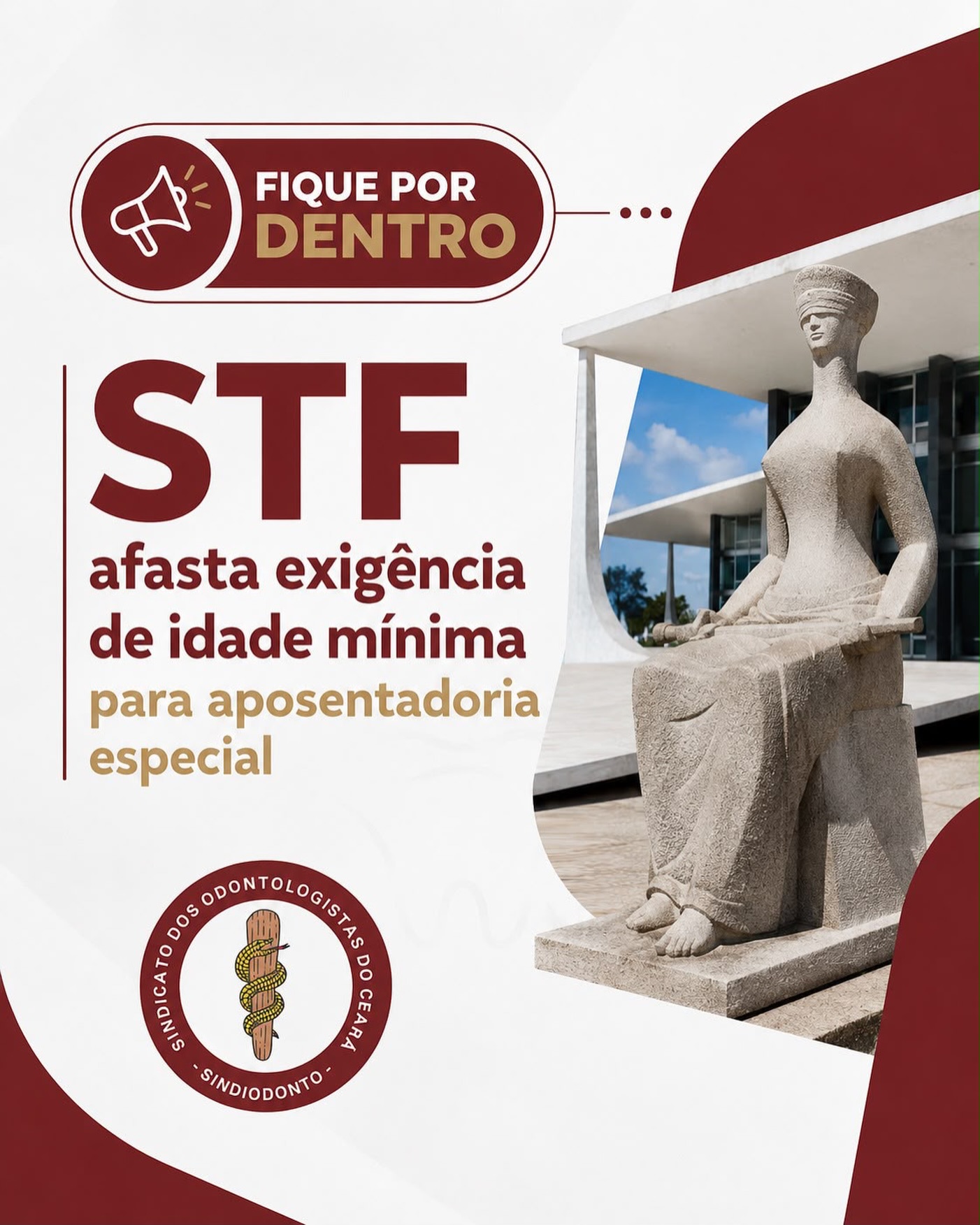 ❗️STF afasta exigência de idade mínima para aposentadoria especial❗️

O Supremo Tribunal Federal (STF), em julgamento concluído no dia 3 de junho de 2026, por maioria de 6 votos a 5, na ADI nº 6309, declarou inconstitucional a exigência de idade mínima para a concessão da aposentadoria especial prevista na Emenda Constitucional nº 103/2019.

Segundo o STF, a aposentadoria especial tem caráter protetivo e destina-se a preservar a saúde do trabalhador exposto a agentes nocivos. Por esse motivo, a Corte entendeu que não é compatível exigir que o segurado permaneça exercendo atividade prejudicial à saúde apenas para atingir uma idade mínima.

A decisão representa uma importante vitória para os trabalhadores que exercem atividades especiais, entre eles os cirurgiões-dentistas.

É importante destacar que o STF manteve válidas as demais regras da Reforma da Previdência relacionadas à aposentadoria especial, inclusive a nova forma de cálculo do benefício e a vedação da conversão de tempo especial em tempo comum para períodos posteriores à Emenda Constitucional nº 103/2019.

No caso dos servidores públicos, a Lei Complementar Municipal nº 298/2021 (Fortaleza) e a Lei Complementar Estadual nº 210/2019 (Ceará) adotaram regras baseadas nos artigos 10 e 21 da Emenda Constitucional nº 103/2019, que também tratam da aposentadoria especial.

Por esse motivo, será necessário aguardar a publicação do acórdão para verificar o alcance da decisão e seus reflexos para os servidores públicos em geral.

O Sindiodonto permanecerá atento aos desdobramentos desse julgamento e à publicação do acórdão, acompanhando de perto seus possíveis reflexos para os cirurgiões-dentistas e mantendo a categoria permanentemente informada.