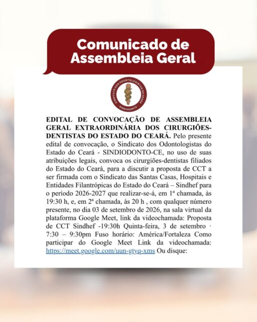 📢 COMUNICADO DE ASSEMBLEIA GERAL EXTRAORDINÁRIA
O SINDIODONTO-CE convoca os cirurgiões-dentistas filiados do Estado do Ceará para participarem da Assembleia Geral Extraordinária, que terá como pauta a discussão da proposta de Convenção Coletiva de Trabalho (CCT) com o SindheF, referente ao período 2026–2027.

📅 Data: 03 de setembro de 2026 (quinta-feira)
🕢 1ª chamada: 19h30
🕗 2ª chamada: 20h
💻 Formato: Virtual, pela plataforma Google Meet
📍 Fuso horário: América/Fortaleza

🔗 Link da videoconferência:
https://meet.google.com/uun-gtyq-xms

A participação dos cirurgiões-dentistas é fundamental para a discussão e deliberação sobre a proposta.

Contamos com a participação de todos! 🦷🤝

#SINDIODONTOCE #AssembleiaGeral #CirurgiõesDentistas #CCT