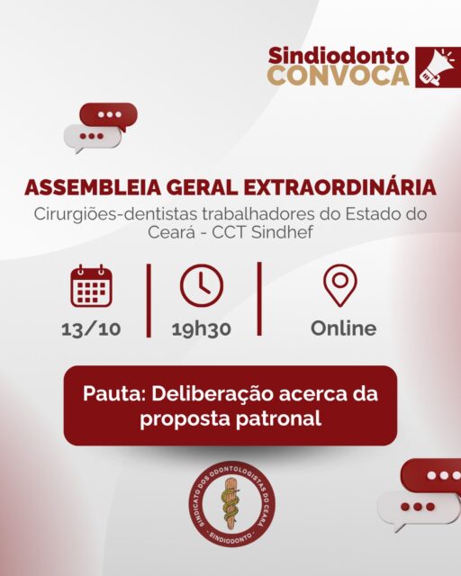 O Sindicato dos Odontologistas do Estado do Ceará (Sindiodonto-CE) convoca os cirurgiões-dentistas filiados para participarem da Assembleia Geral Extraordinária que será realizada nesta terça-feira, 13 de outubro, em formato virtual.

A assembleia terá como pauta a análise e deliberação sobre a proposta patronal para a Convenção Coletiva de Trabalho (CCT) 2026/2027, referente às negociações com o SINDHEF, sindicato que representa as Santas Casas, hospitais e entidades filantrópicas do Ceará.

📅 Data: 13 de outubro (terça-feira)
⏰ Horário: 19h30 (1ª convocação) e 20h (2ª convocação)
💻 Local: Plataforma Google Meet

A participação dos profissionais é fundamental para fortalecer a representação sindical e garantir que as decisões sobre as condições de trabalho e os direitos da categoria sejam construídas coletivamente.

✊ Sua participação fortalece a luta pela valorização da Odontologia!