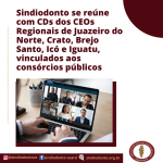 Sindiodonto se reúne com CDs dos CEOs Regionais de Juazeiro do Norte, Crato, Brejo Santo, Icó e Iguatu, vinculados aos consórcios públicos
