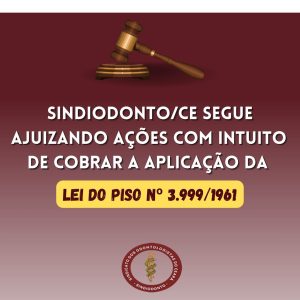 Sindiodonto/CE segue ajuizando ações com intuito de cobrar a aplicação da Lei do Piso nº 3.999/1961